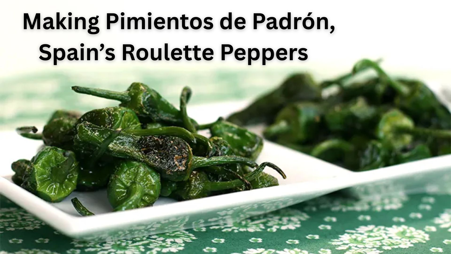 Making Pimientos de Padrón, Spain’s Roulette Peppers